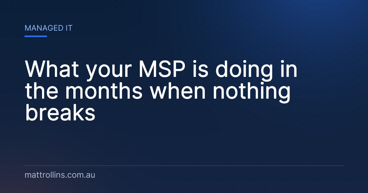 What your MSP is doing in the months when nothing breaks